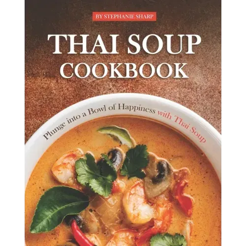 Thai Soup Cookbook: Plunge into a Bowl of Happiness with Thai Soup