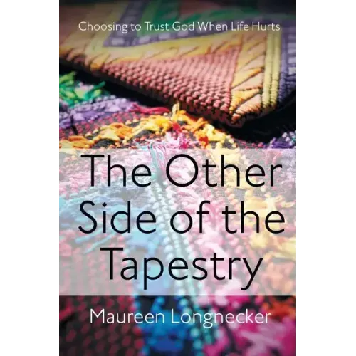 The Other Side of the Tapestry: Choosing to Trust God When Life Hurts