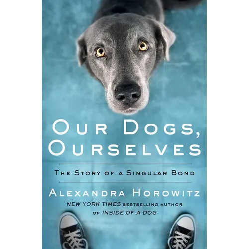 Our Dogs, Ourselves: The Story of a Singular Bond