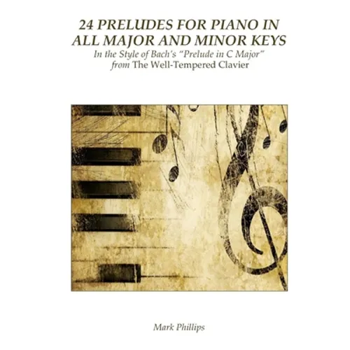 24 Preludes for Piano in All Major and Minor Keys: In the Style of Bach's "Prelude in C Major" from The Well-Tempered Clavier