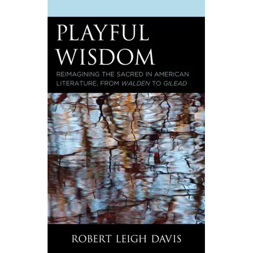 Playful Wisdom: Reimagining the Sacred in American Literature, from Walden to Gilead