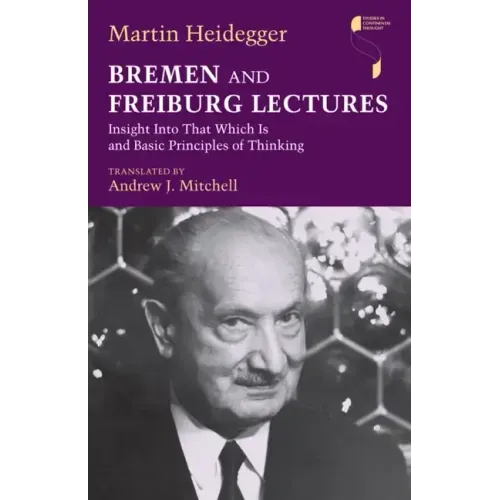 Bremen and Freiburg Lectures: Insight Into That Which Is and Basic Principles of Thinking
