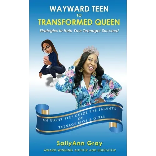 Wayward Teen To Transformed Queen: Strategies To Help Your Teenager Succeed