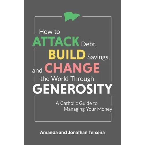 How to Attack Debt, Build Savings, and Change the World Through Generosity: A Catholic Guide to Managing Your Money