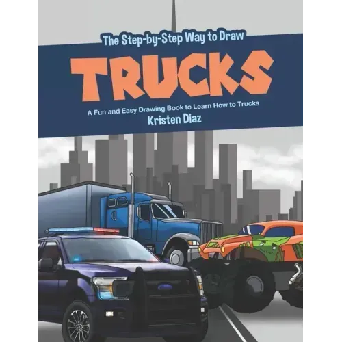 The Step-by-Step Way to Draw Trucks: A Fun and Easy Drawing Book to Learn How to Trucks