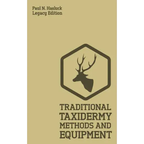 Traditional Taxidermy Methods And Equipment (Legacy Edition): A Practical Taxidermist Manual For Skinning, Stuffing, Preserving, Mounting And Displayi