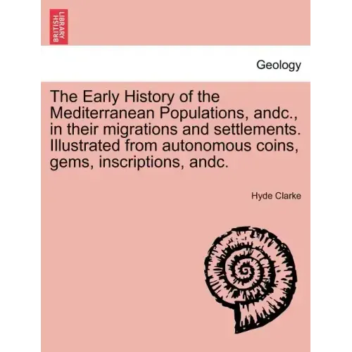 The Early History of the Mediterranean Populations, Andc., in Their Migrations and Settlements. Illustrated from Autonomous Coins, Gems, Inscriptions,