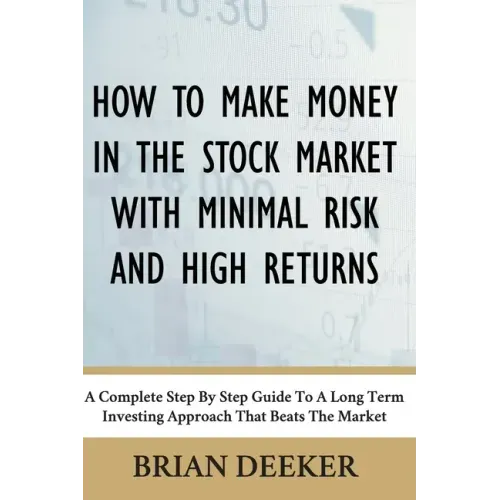 How To Make Money In The Stock Market With Minimal Risk And High Returns: A Complete Step By Step Guide To A Long Term Investing Approach That Beats T