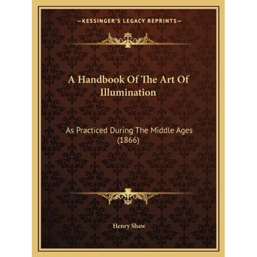 A Handbook Of The Art Of Illumination: As Practiced During The Middle Ages (1866)