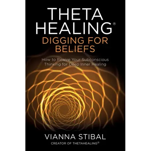 Thetahealing(r) Digging for Beliefs: How to Rewire Your Subconscious Thinking for Deep Inner Healing