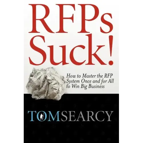 Rfps Suck! How to Master the RFP System Once and for All to Win Big Business