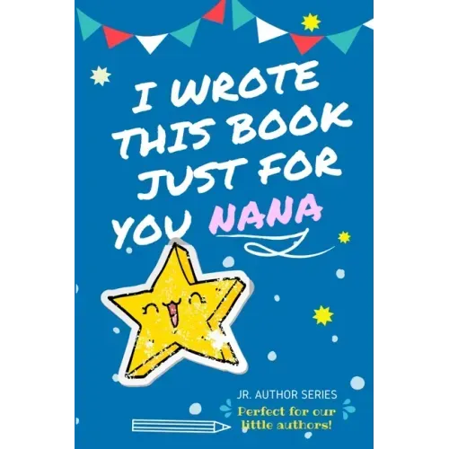 I Wrote This Book Just For You Nana!: Full Color, Fill In The Blank Prompted Question Book For Young Authors As A Gift For Nana