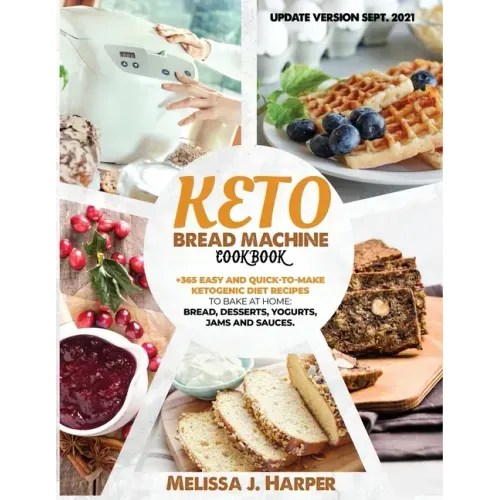 Keto Bread Machine Cookbook: The Ultimate Guide With +365 Delicious, Easy And Quick-To-Make Ketogenic Diet Recipes To Bake At Home: Low Carb Loaves