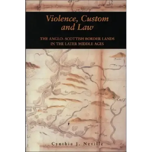 Violence, Custom and Law: The Anglo-Scottish Border Lands in the Later Middle Ages