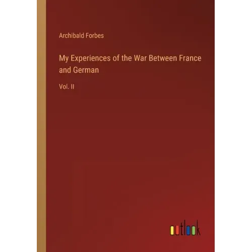 My Experiences of the War Between France and German: Vol. II