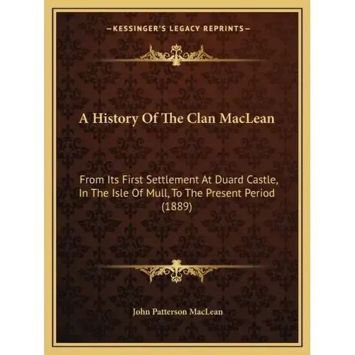 A History Of The Clan MacLean: From Its First Settlement At Duard Castle, In The Isle Of Mull, To The Present Period (1889)