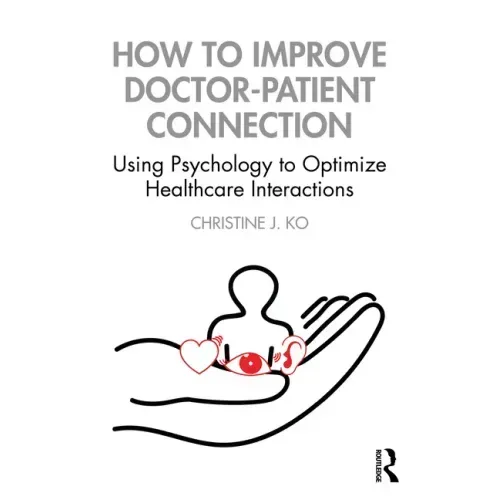 How to Improve Doctor-Patient Connection: Using Psychology to Optimize Healthcare Interactions