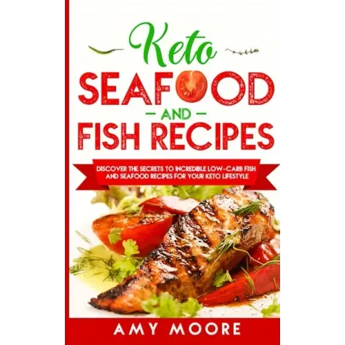 Keto Seafood and Fish Recipes: Discover the Secrets to Incredible Low-Carb Fish and Seafood Recipes for Your Keto Lifestyle