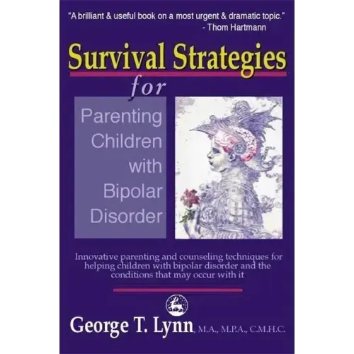 Survival Strategies for Parenting the Child and Teen with Bipolar Disorder