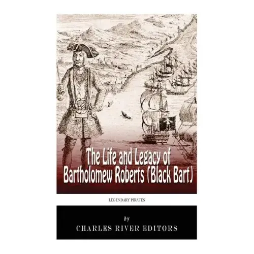 Legendary Pirates: The Life and Legacy of Bartholomew Roberts (Black Bart)