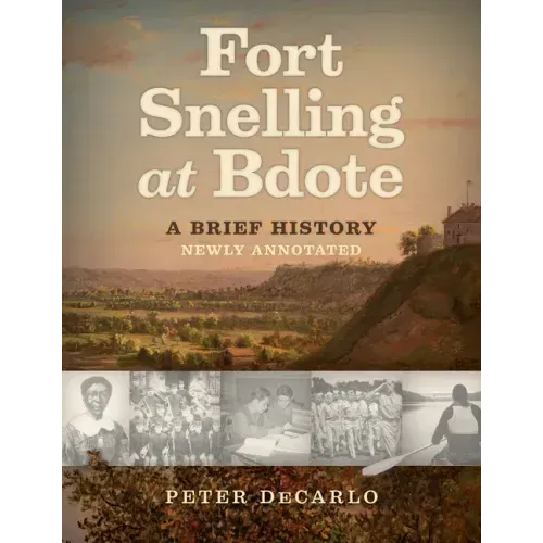 Fort Snelling at Bdote Updated Edition: A Brief History