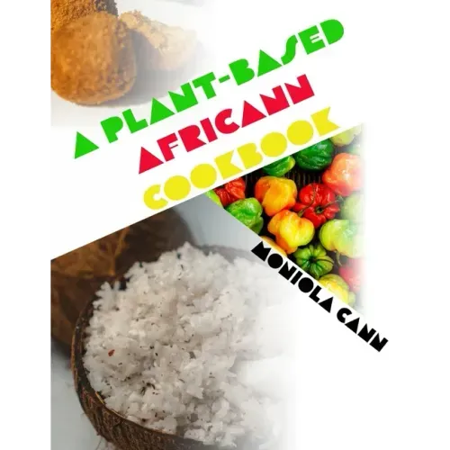 A Plant-Based Africann Cookbook: African inspired plant-based recipes