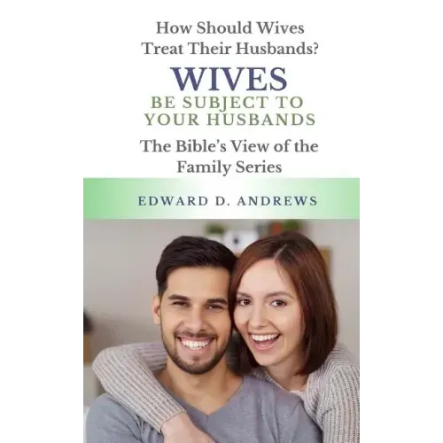 Wives Be Subject to Your Husbands: How Should Wives Treat Their Husbands?