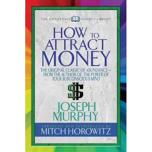 How to Attract Money (Condensed Classics): The Original Classic of Abundance-From the Author of the Power of Your Subconscious Mind