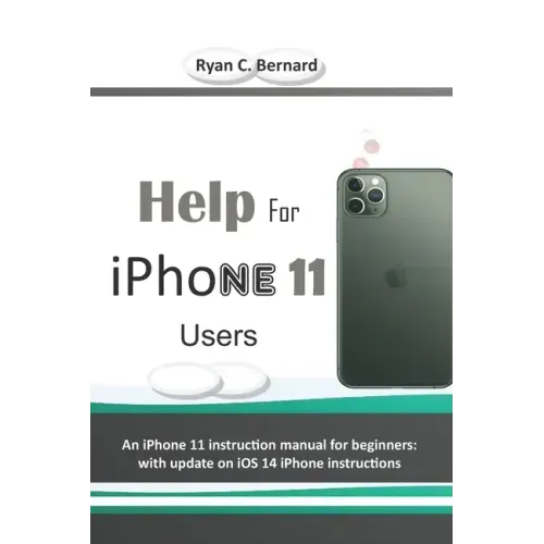 Help For iPhone 11 Users: An iPhone 11 instruction manual for beginners: with update on iOS 14 iPhone instructions