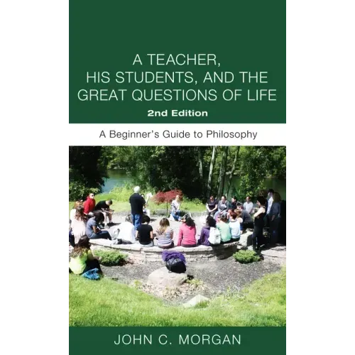 A Teacher, His Students, and the Great Questions of Life, Second Edition: A Beginner's Guide to Philosophy