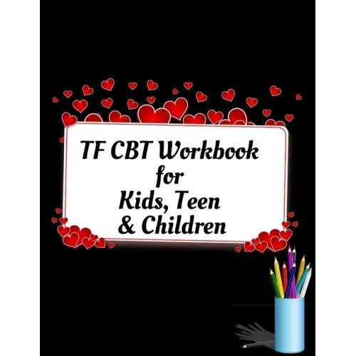 TF CBT Workbook for Kids, Teen and Children: Your Guide to Free From Frightening, Obsessive or Compulsive Behavior, Help Children Overcome Anxiety, Fe