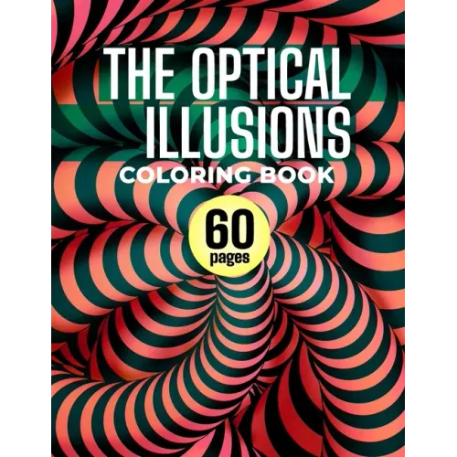 The Optical Illusions Coloring Book: 60 Different Visual Illusions Challenges To Color