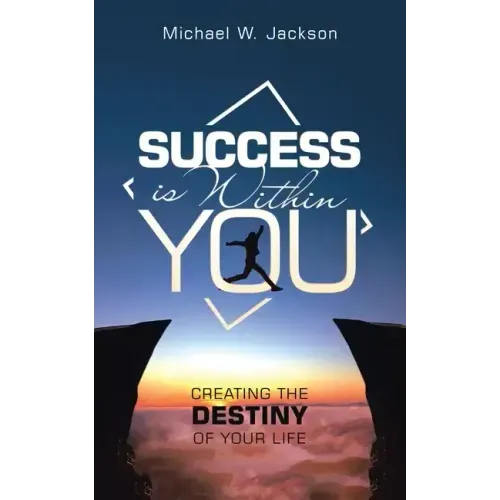 Success Is Within You: Creating the Destiny of Your Life