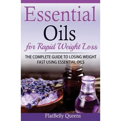 Essential Oils for Rapid Weight Loss: The Complete Guide to Losing Weight Fast Using Essential Oils