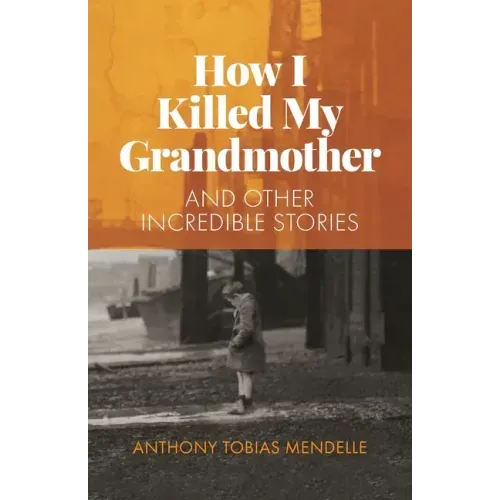 How I Killed My Grandmother: And Other Incredible Stories