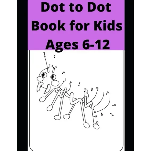 Dot to Dot Book for Kids Ages 6-12: 100 Fun Connect The Dots Books for Kids Age 6, 7, 8, 9, 10, 11, 12 - Kids Dot To Dot Puzzles With Colorable Pages