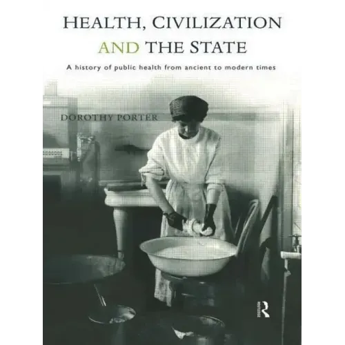 Health, Civilization and the State: A History of Public Health from Ancient to Modern Times
