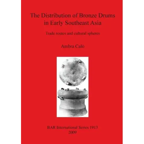 The Distribution of Bronze Drums in Early Southeast Asia: Trade routes and cultural spheres