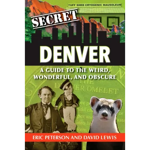 Secret Denver: A Guide to the Weird, Wonderful, and Obscure