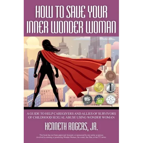 How to Save Your Inner Wonder Woman: A Guide to Help Caregivers and Allies of Survivors of Childhood Sexual Abuse Using Wonder Woman