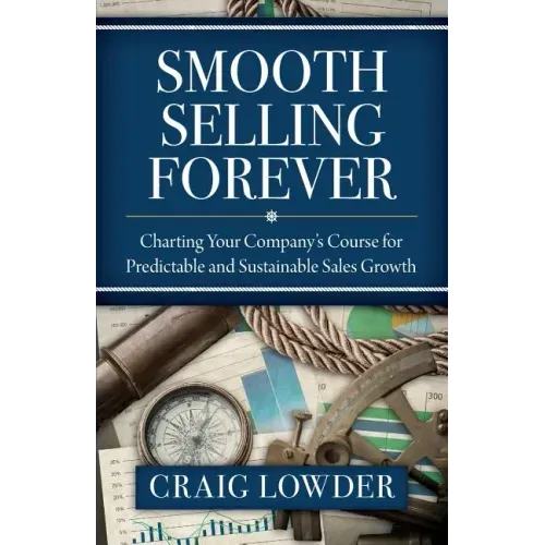 Smooth Selling Forever: Charting Your Company's Course for Predictable and Sustainable Sales Growth