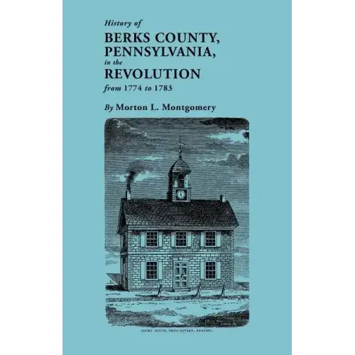 History of Berks County, Pennsylvania, in the Revolution, from 1774 to 1783