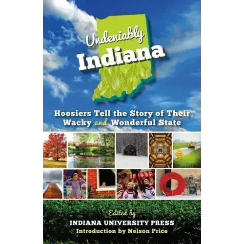 Undeniably Indiana: Hoosiers Tell the Story of Their Wacky and Wonderful State