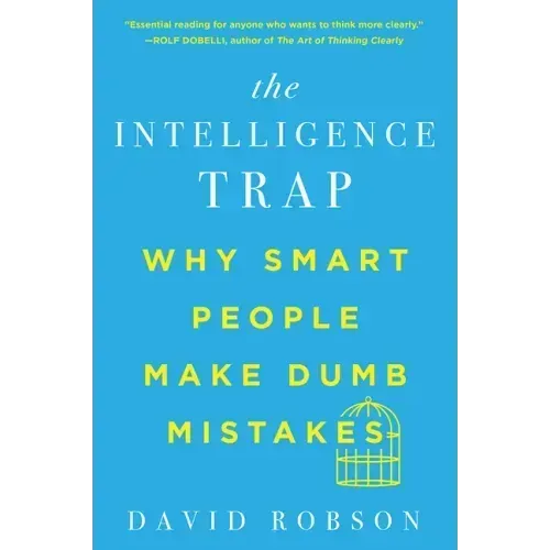 The Intelligence Trap: Why Smart People Make Dumb Mistakes