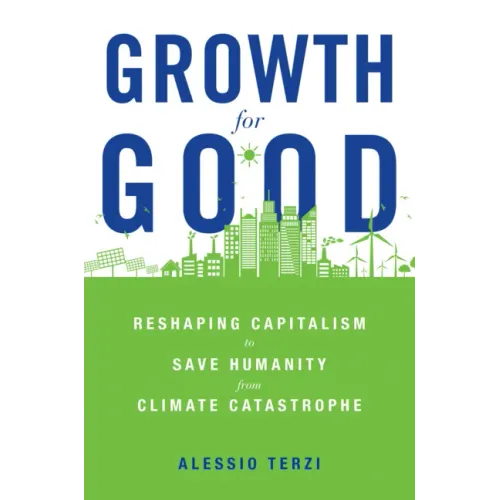 Growth for Good: Reshaping Capitalism to Save Humanity from Climate Catastrophe