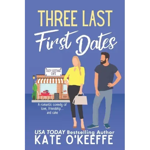 Three Last First Dates: A romantic comedy of love, friendship and even more cake