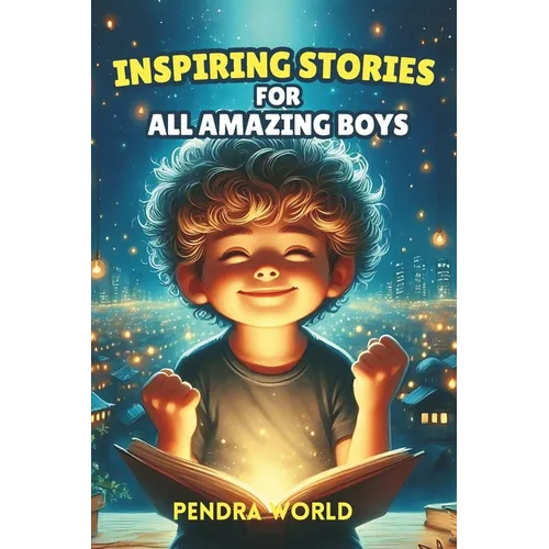 Inspiring Stories for All Amazing Boys: A Collection of Short Inspiring Stories for Boys: Strength, Self-Awareness, Courage, Teamwork, Confidence, Kin