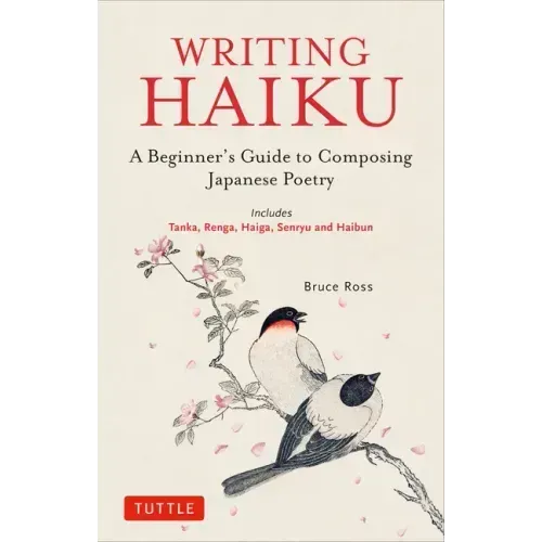 Writing Haiku: A Beginner's Guide to Composing Japanese Poetry - Includes Tanka, Renga, Haiga, Senryu and Haibun