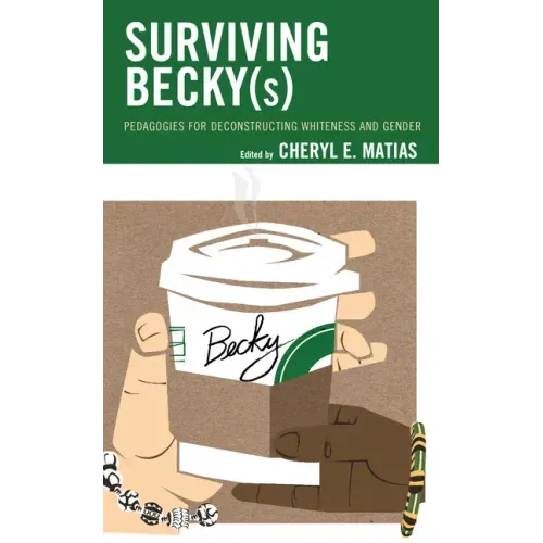 Surviving Becky(s): Pedagogies for Deconstructing Whiteness and Gender