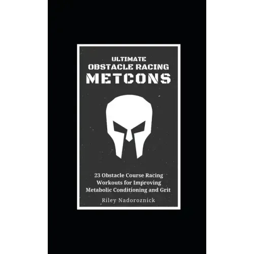 Ultimate Obstacle Racing Metcons: 23 Obstacle Course Racing Workouts for Improving Metabolic Conditioning and Grit
